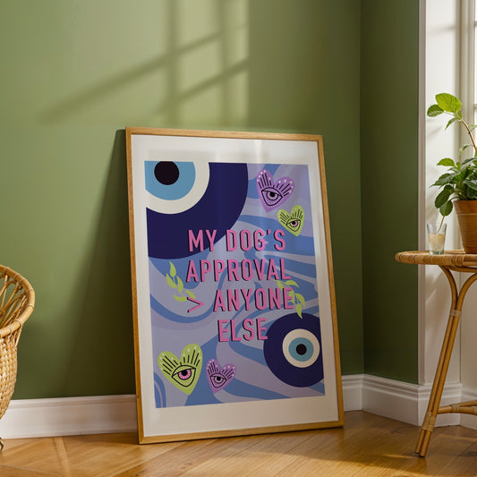 My Dog's Approval > Anyone Else's - Wall Print